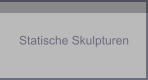 Statische Skulpturen