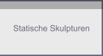 Statische Skulpturen